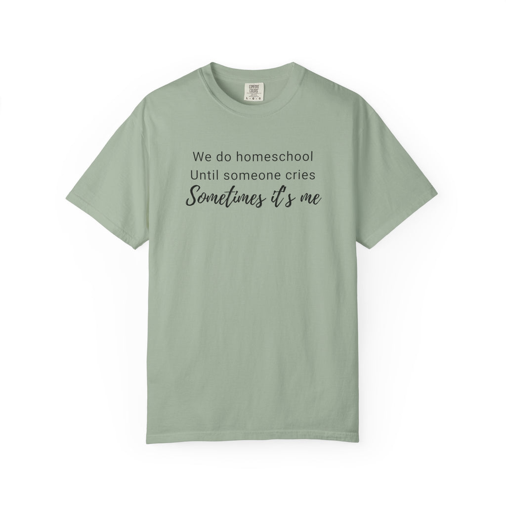 We do homeschool until someone cries Sometimes it's me T-Shirt | Funny Homeschool Mom Tee