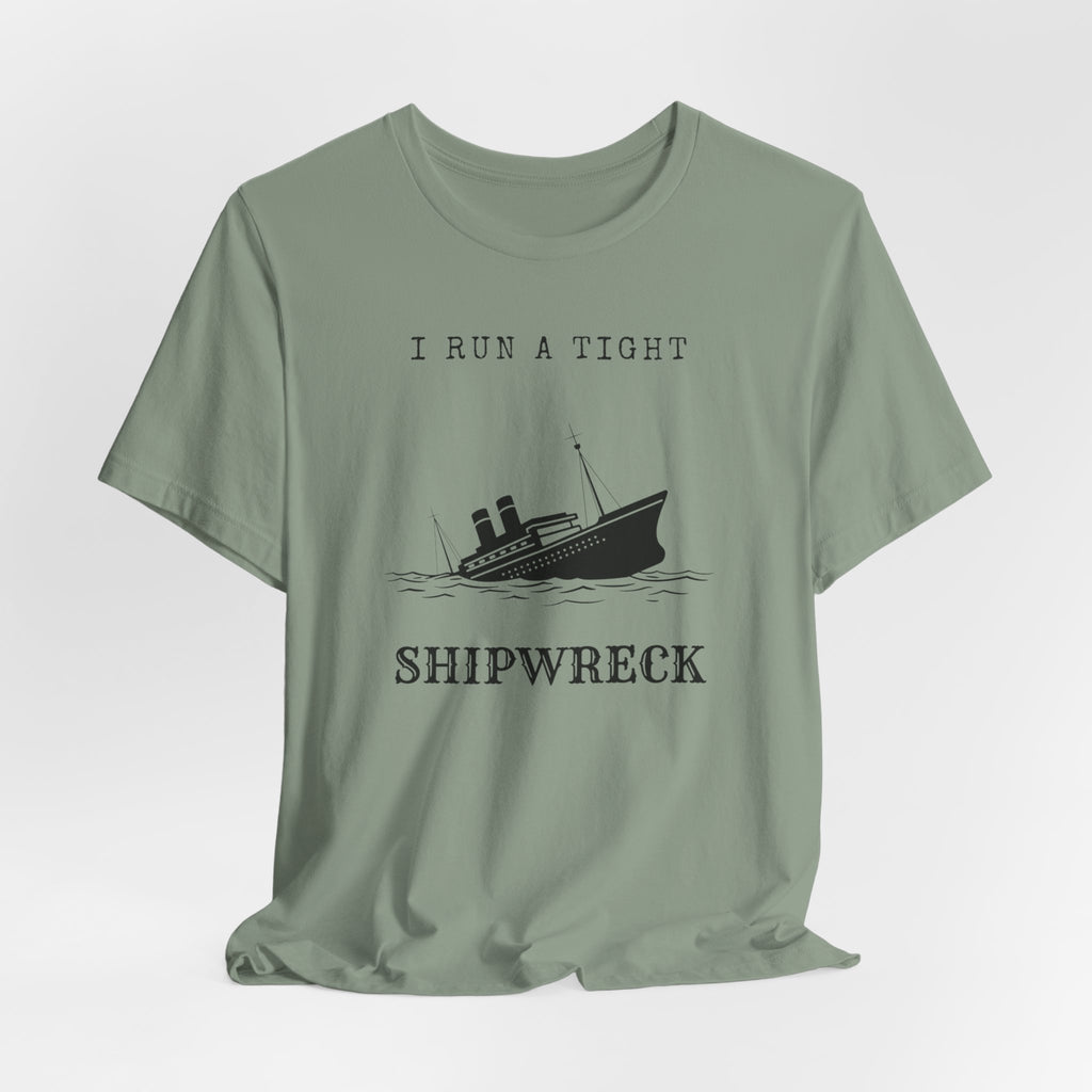 I Run a Tight Shipwreck T-Shirt | Funny Nautical Quote