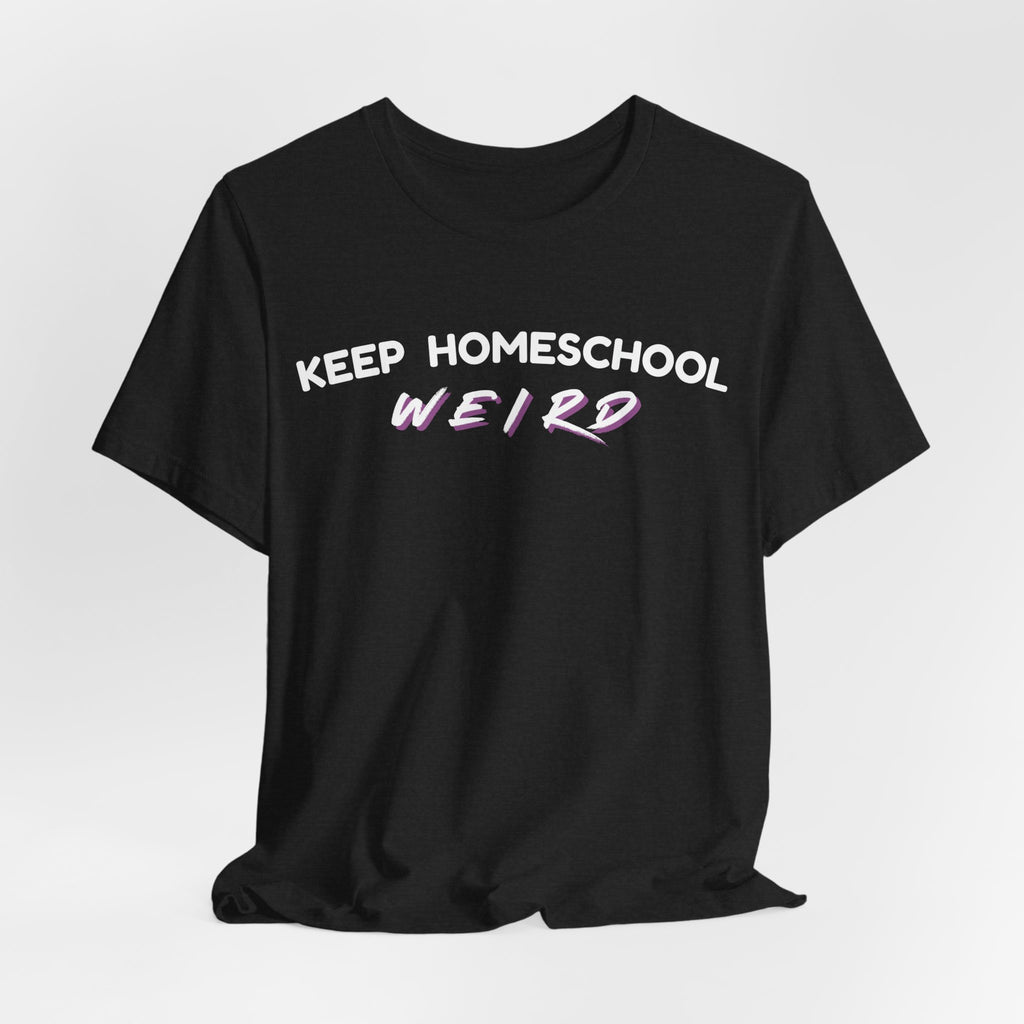 Keep Homeschool Weird T-Shirt | Homeschooling Pride Tee