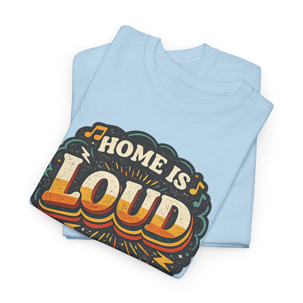 Home Is Loud T-Shirt — Funny Chaotic Household Shirt