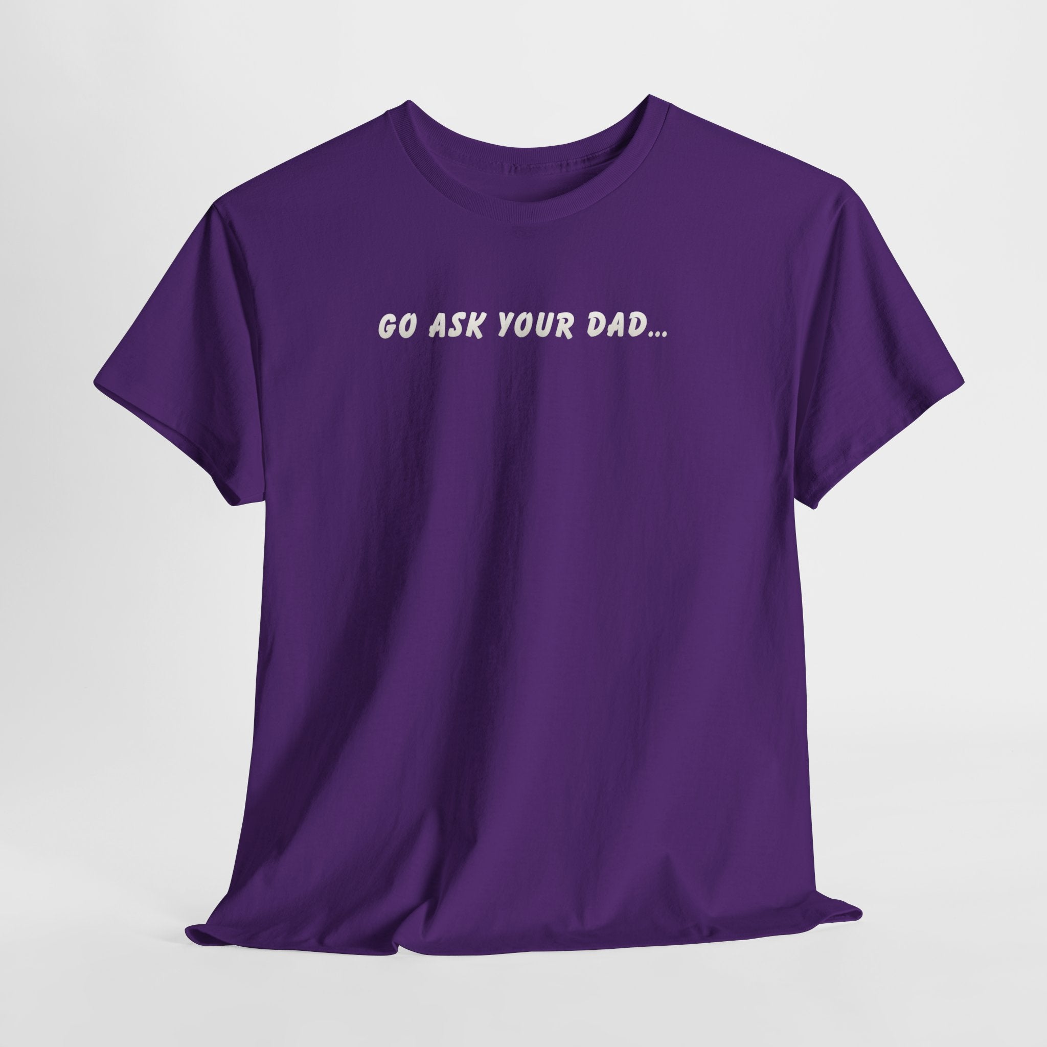 Go Ask Your Dad T-Shirt — Funny Mom Quote Tee