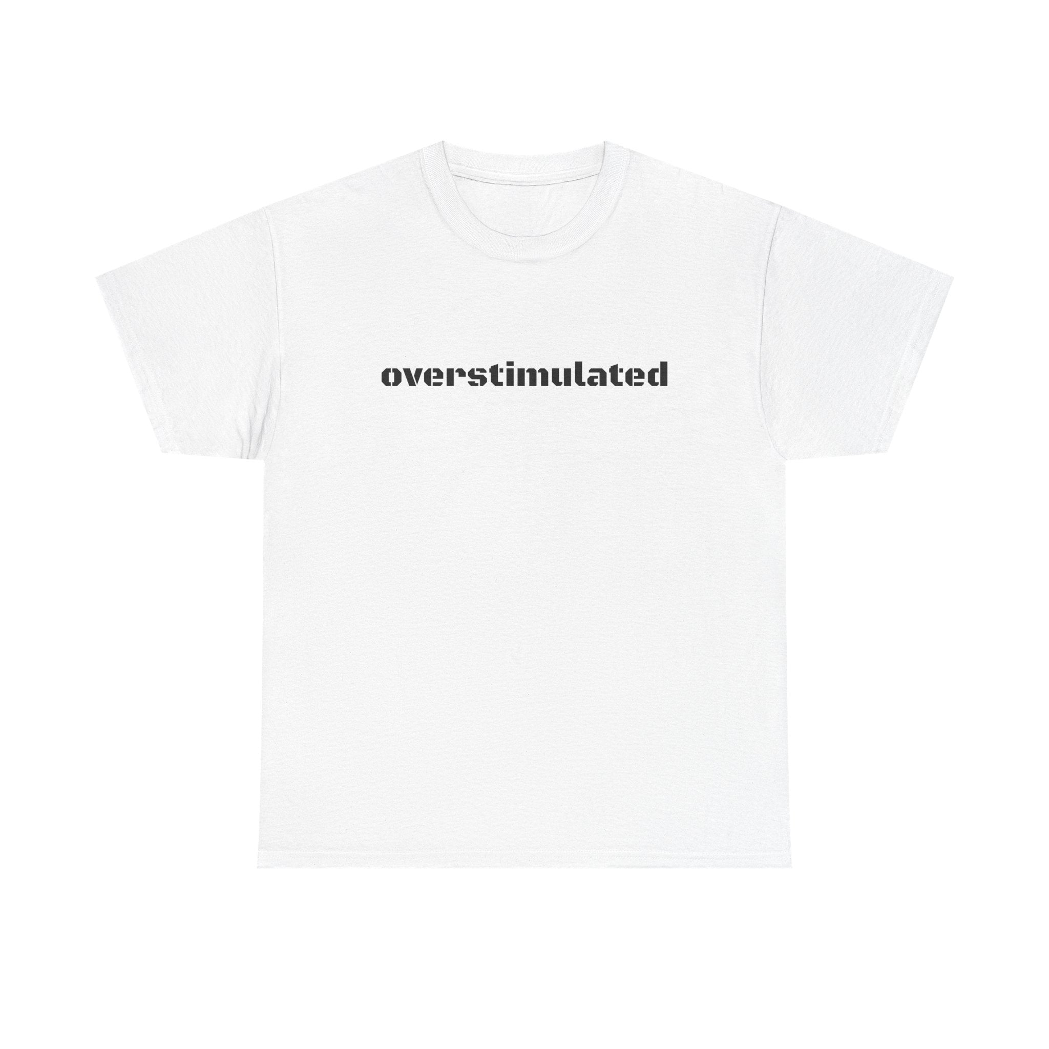 Overstimulated AF T-Shirt — For the Overloaded, Too Much Going On Tee