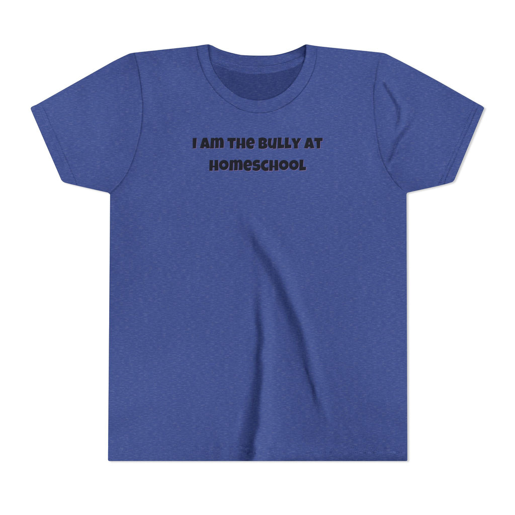 I Am the Bully at Homeschool Youth Short Sleeve Tee | Funny Kids Homeschool Shirt