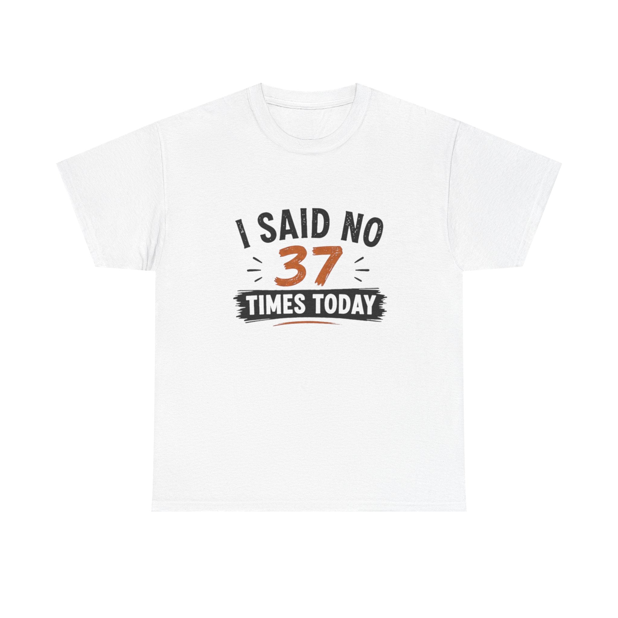 T-Shirt — "I Said No 37 Times Today" Funny Graphic Tee