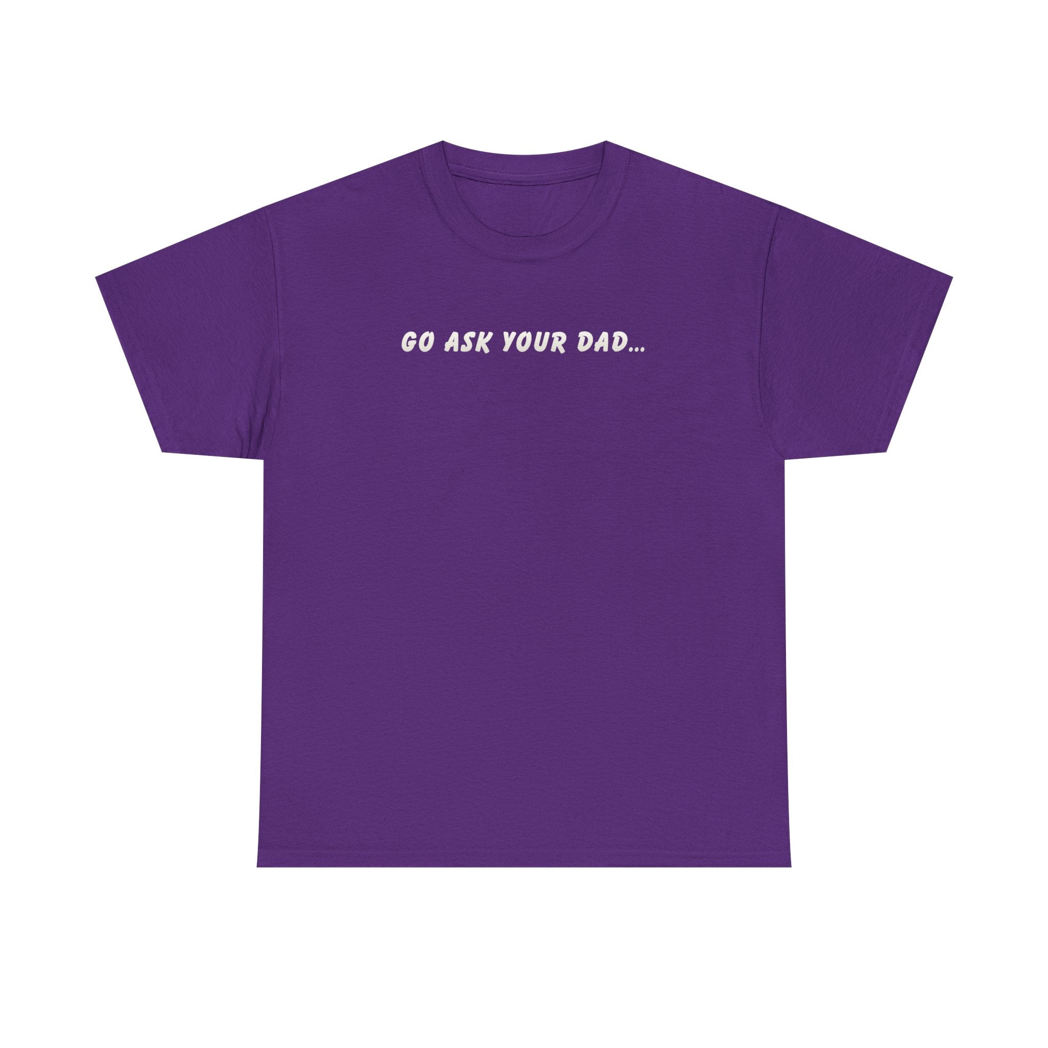 Go Ask Your Dad T-Shirt — Funny Mom Quote Tee