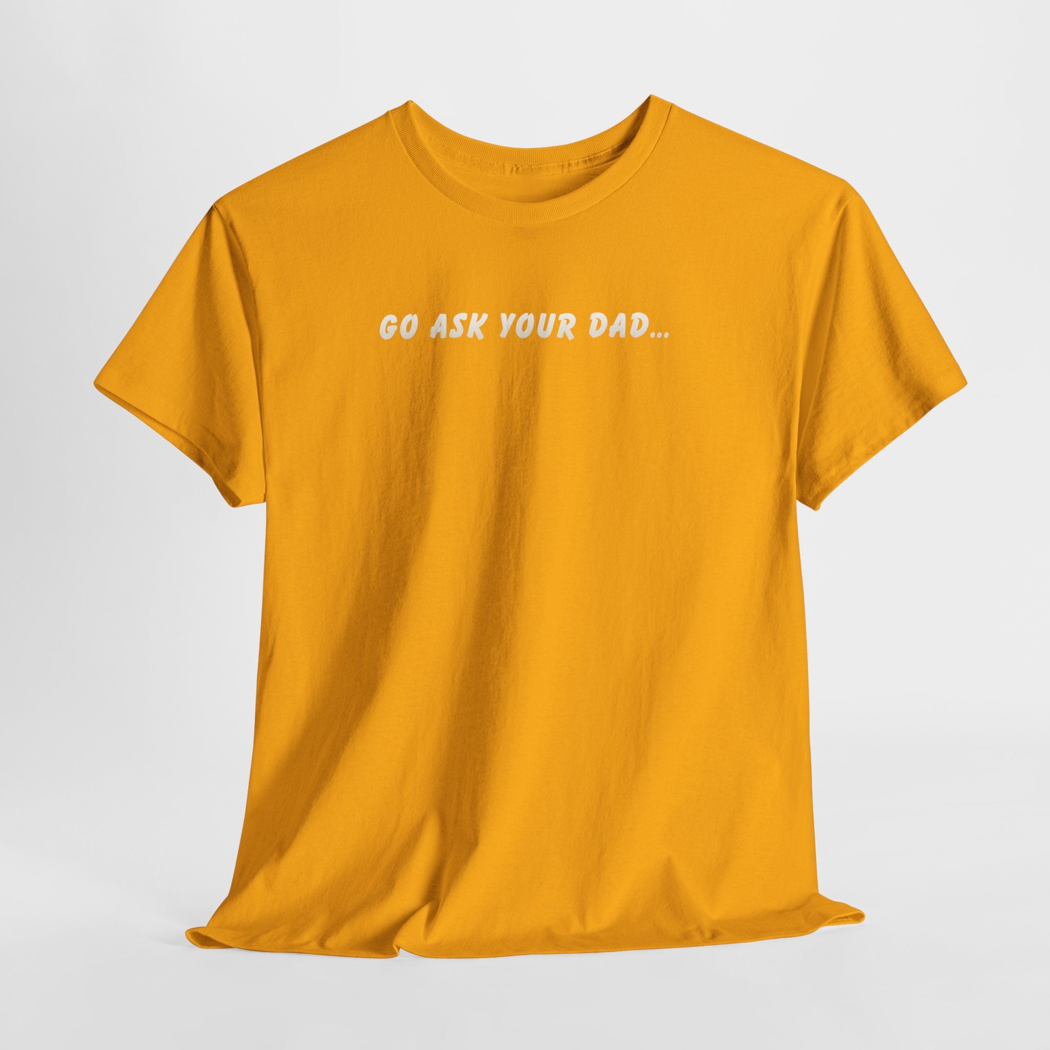 Go Ask Your Dad T-Shirt — Funny Mom Quote Tee