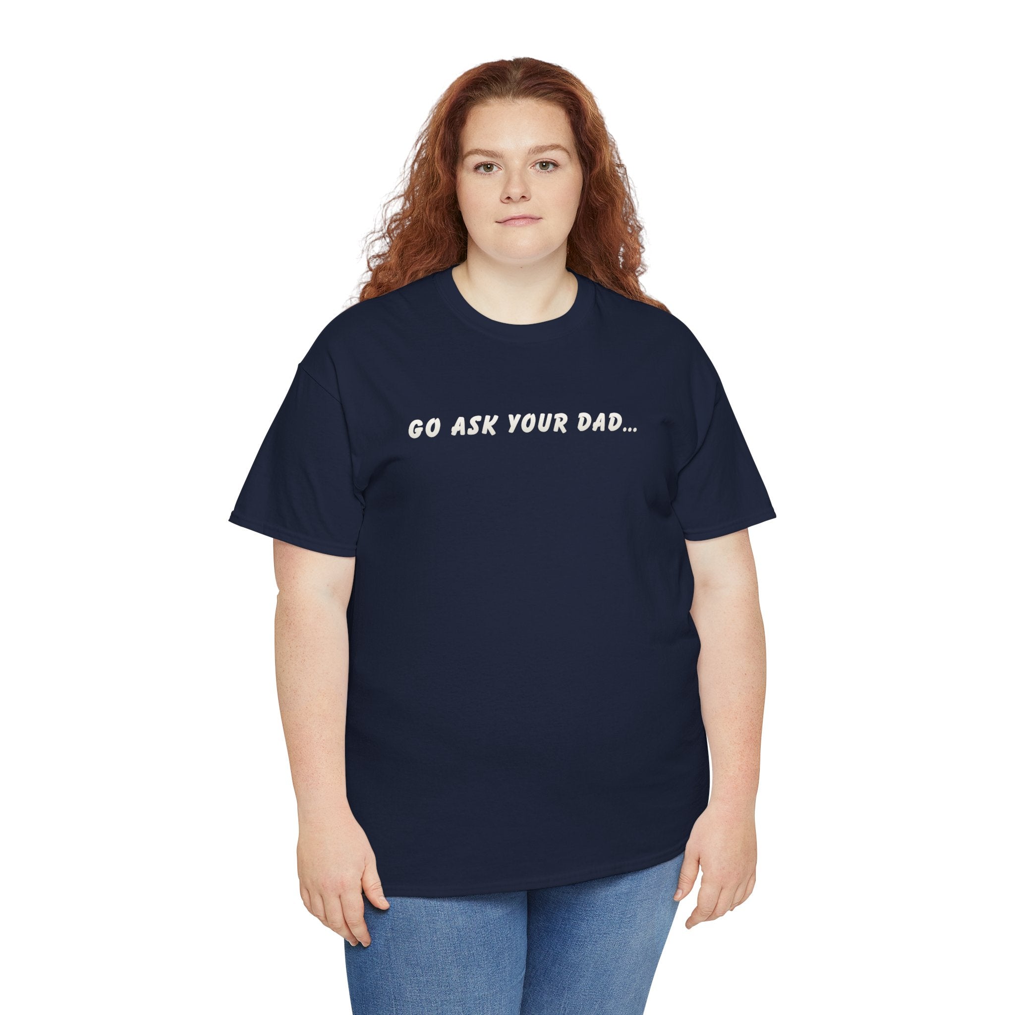 Go Ask Your Dad T-Shirt — Funny Mom Quote Tee