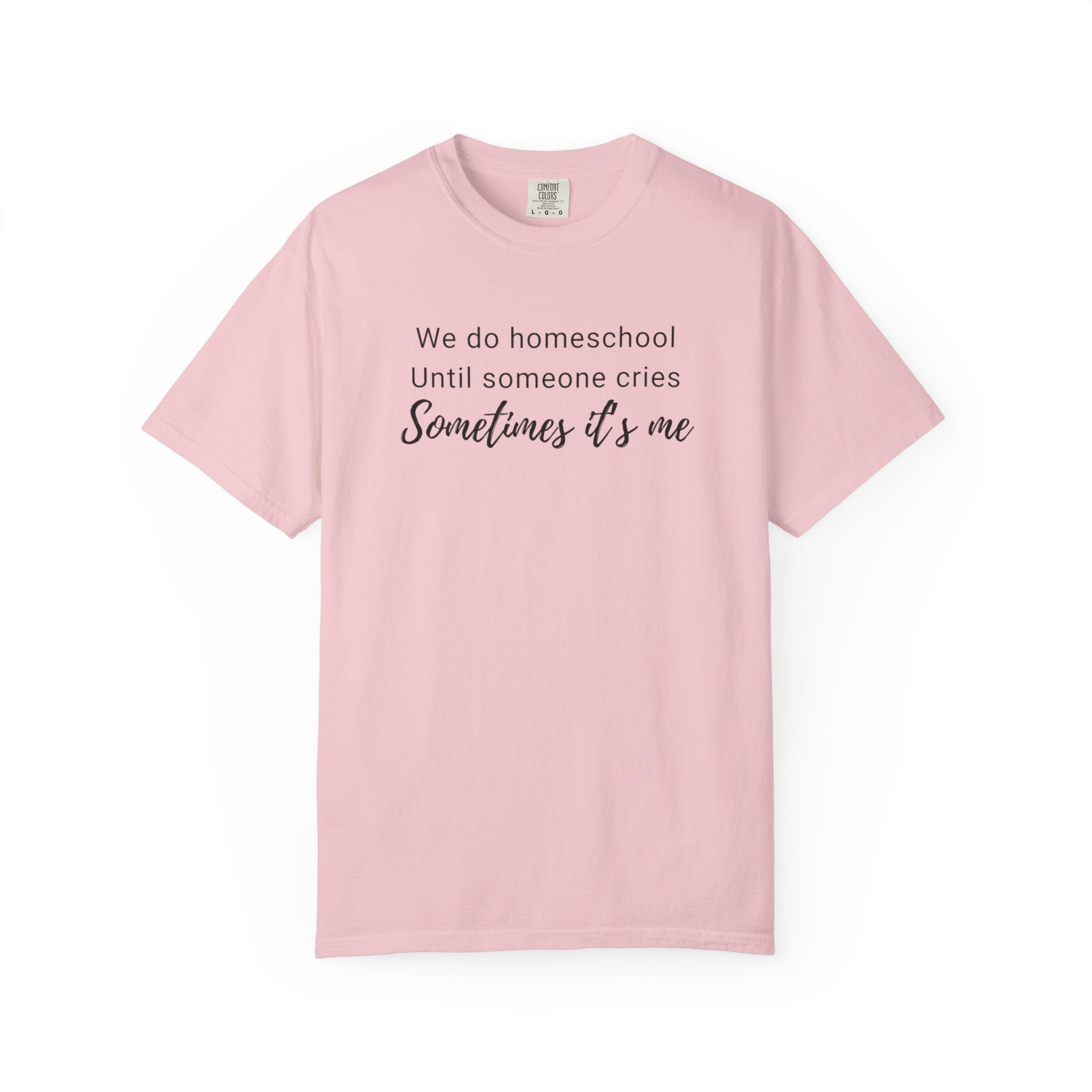 We do homeschool until someone cries Sometimes it's me T-Shirt | Funny Homeschool Mom Tee