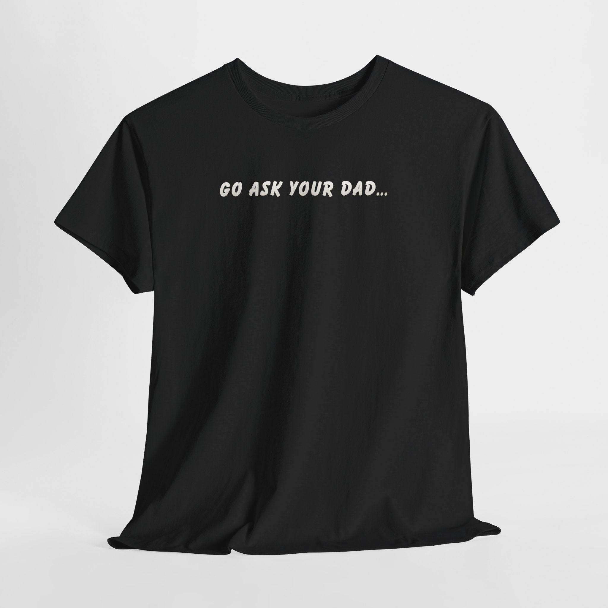 Go Ask Your Dad T-Shirt — Funny Mom Quote Tee