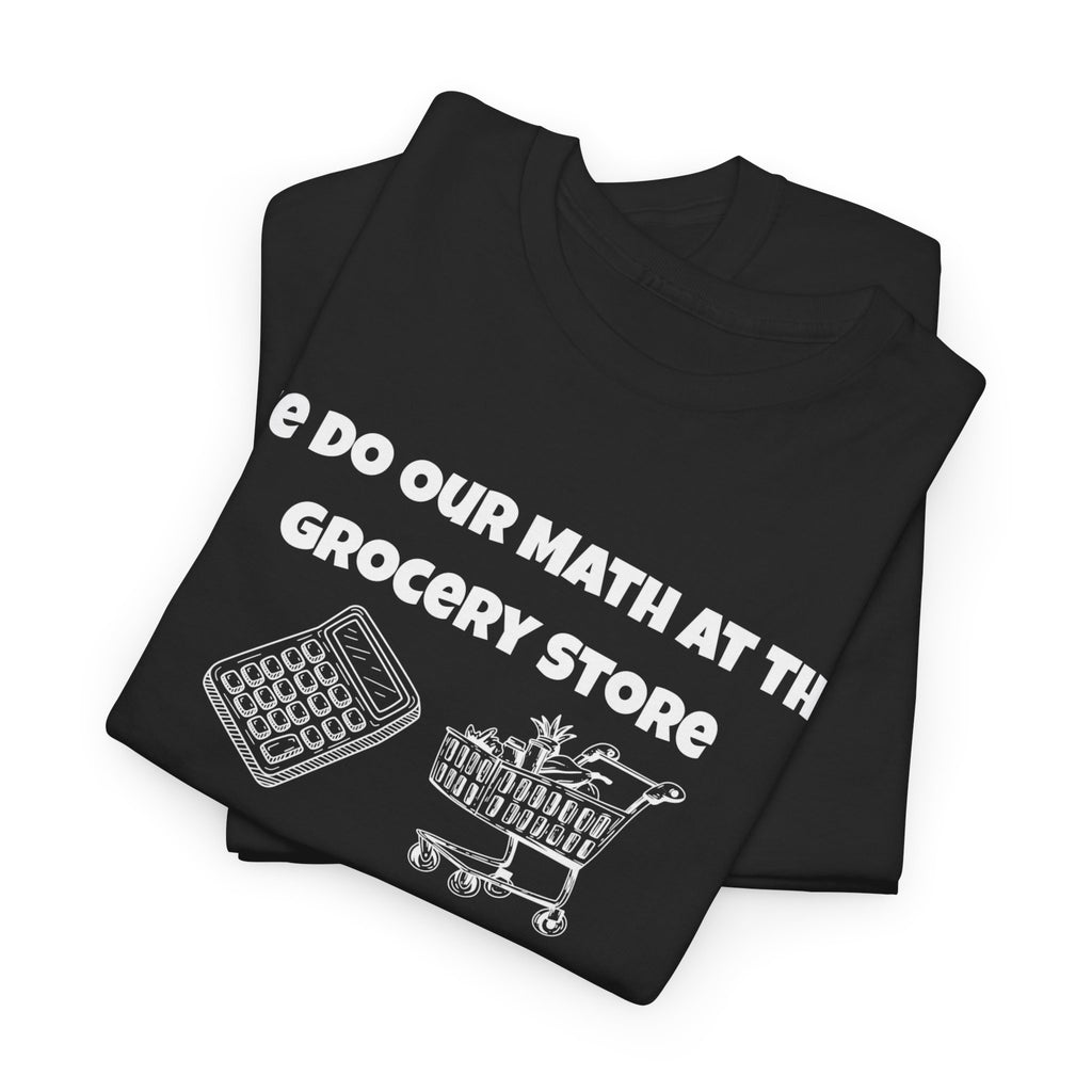 We Do Our Math At The Grocery Store T-Shirt | Funny Grocery Math Tee