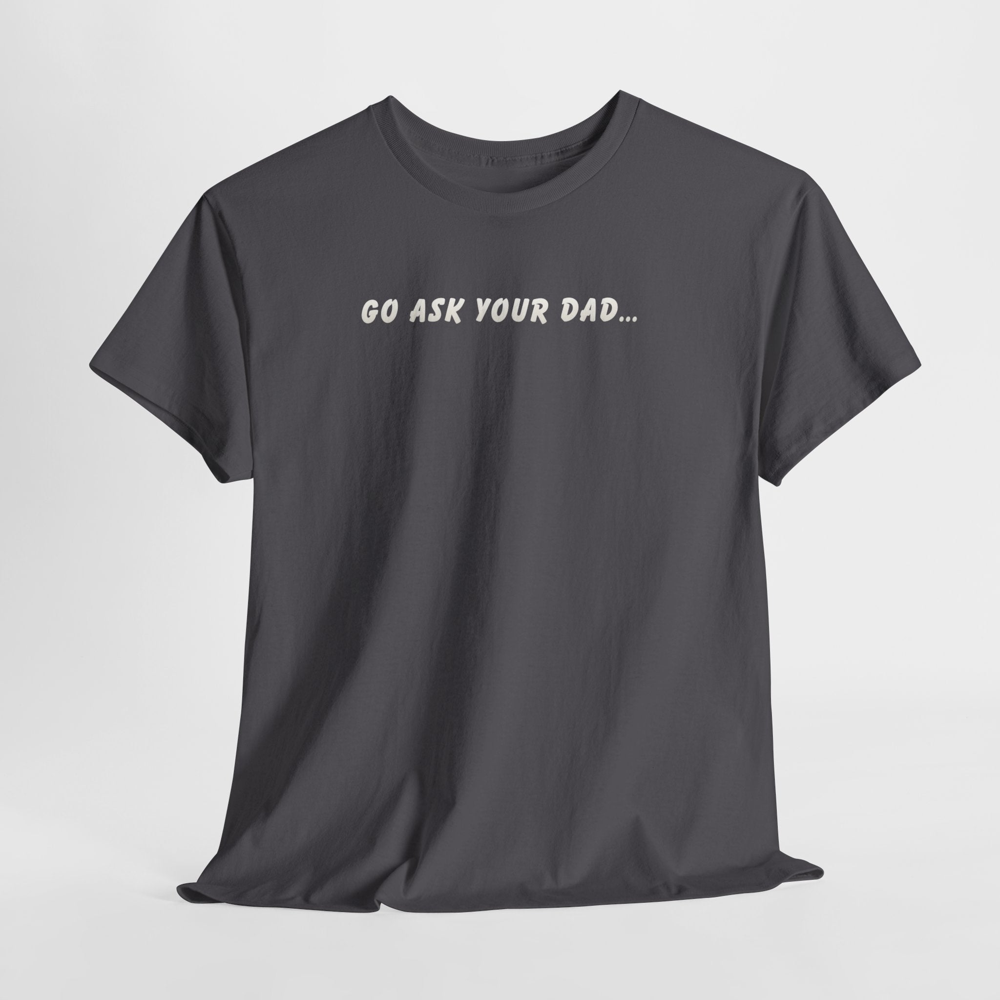 Go Ask Your Dad T-Shirt — Funny Mom Quote Tee