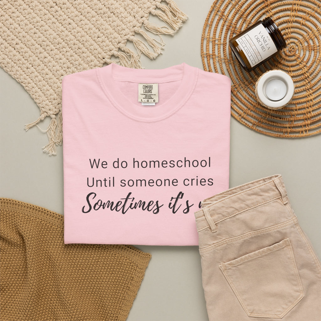 We do homeschool until someone cries Sometimes it's me T-Shirt | Funny Homeschool Mom Tee
