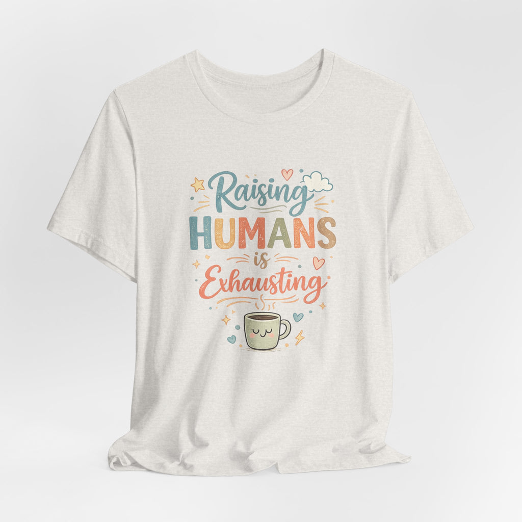 Raising Humans Is Exhausting T-Shirt – Funny Mom Dad Parenting Tee