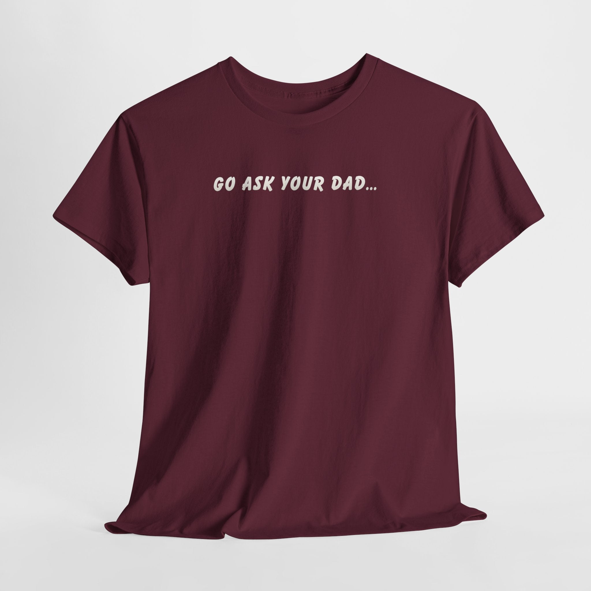 Go Ask Your Dad T-Shirt — Funny Mom Quote Tee