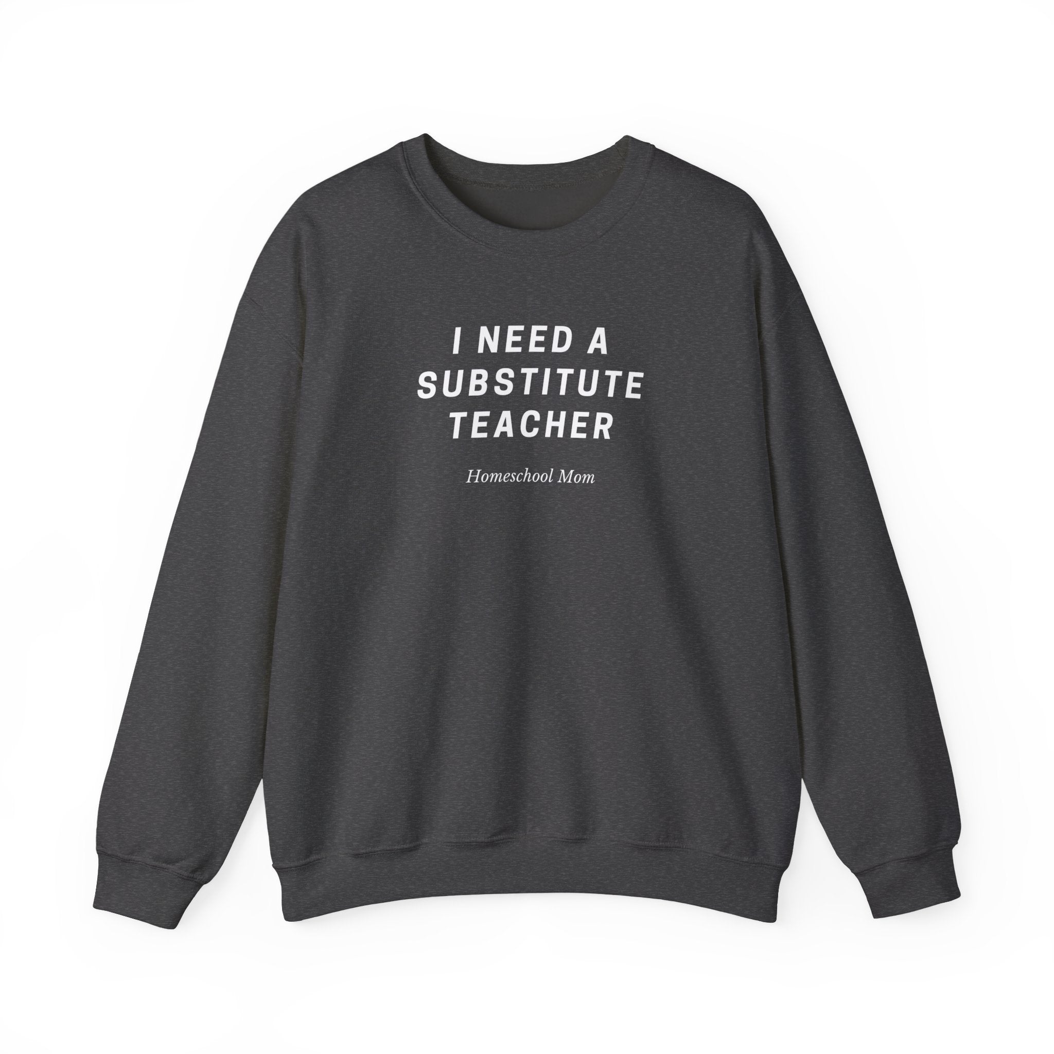 Substitute Teacher Crewneck Sweatshirt — I Need a Substitute Teacher Design
