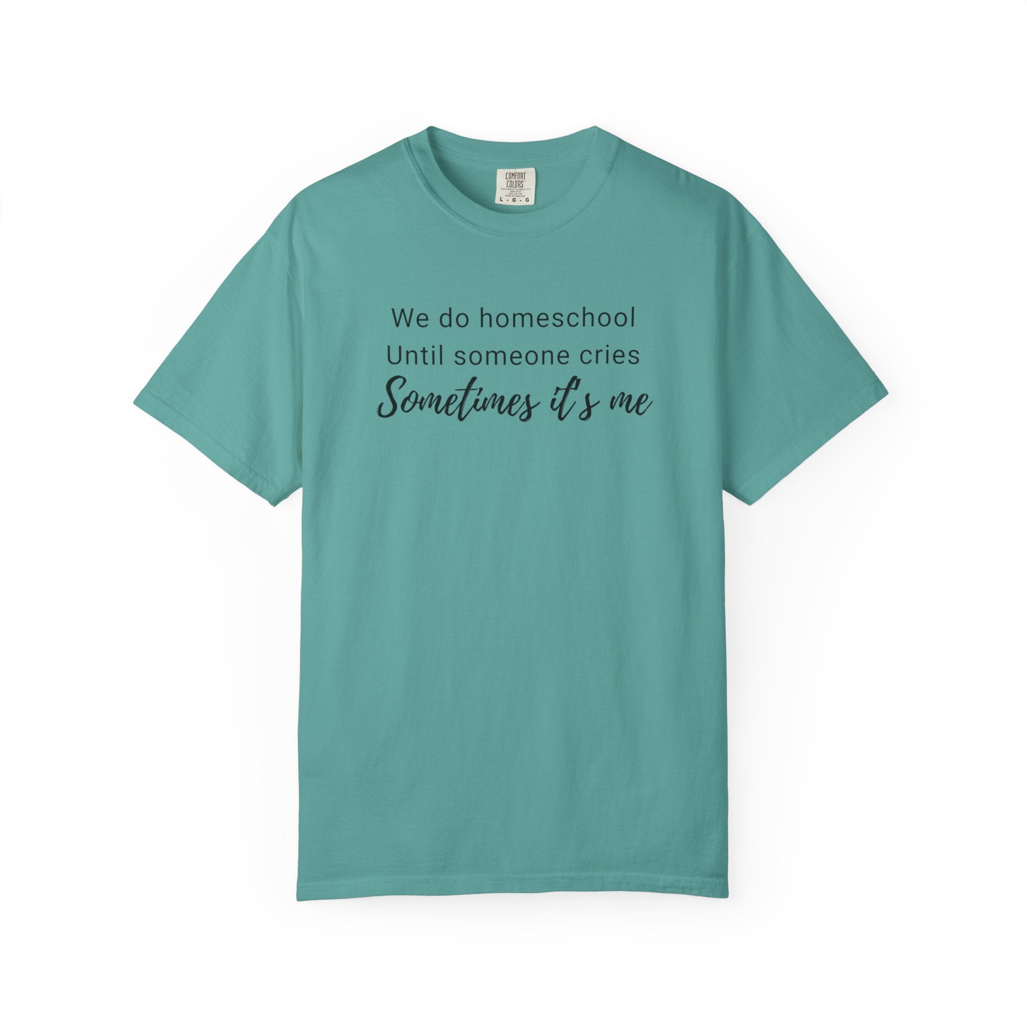 We do homeschool until someone cries Sometimes it's me T-Shirt | Funny Homeschool Mom Tee