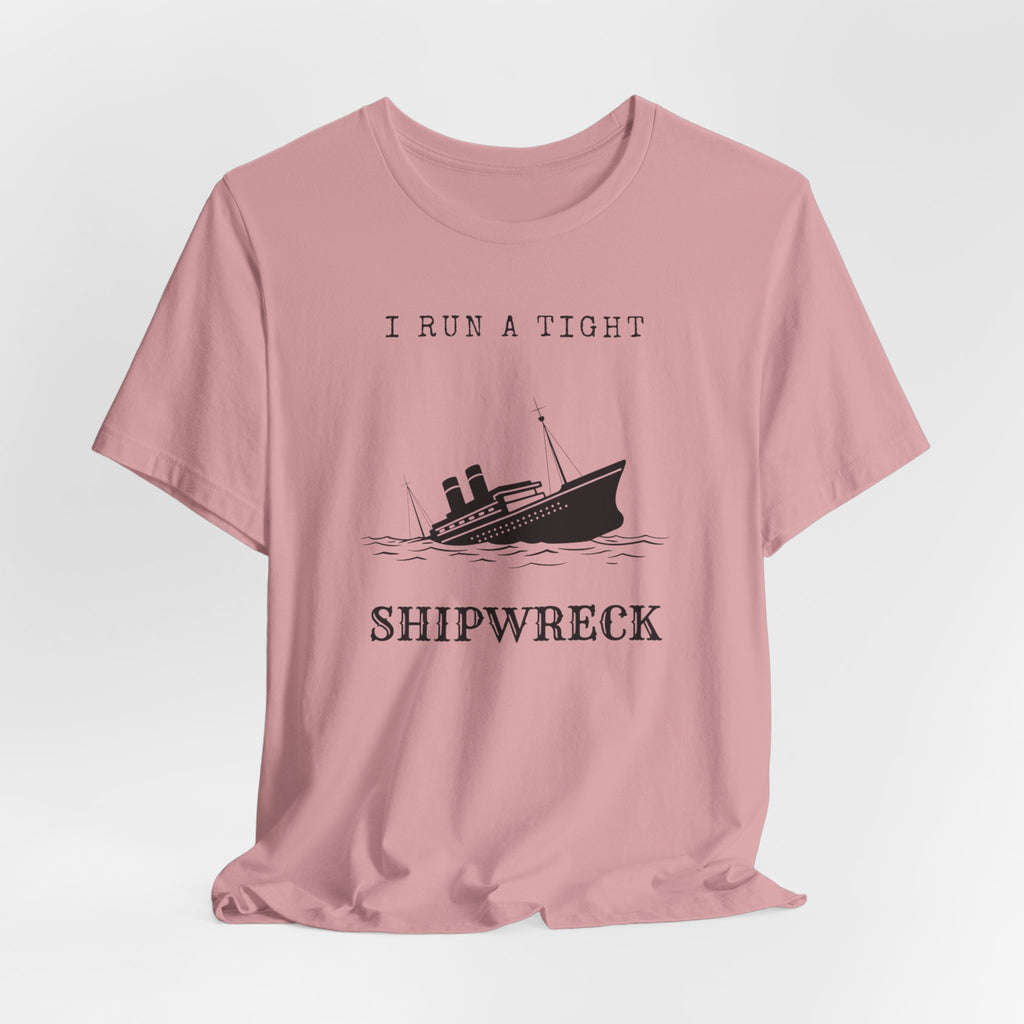 I Run a Tight Shipwreck T-Shirt | Funny Nautical Quote