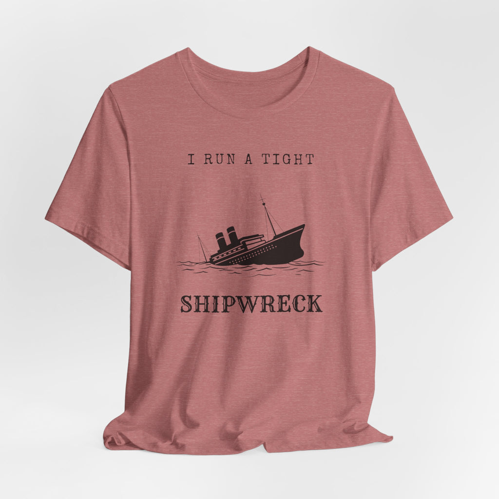 I Run a Tight Shipwreck T-Shirt | Funny Nautical Quote