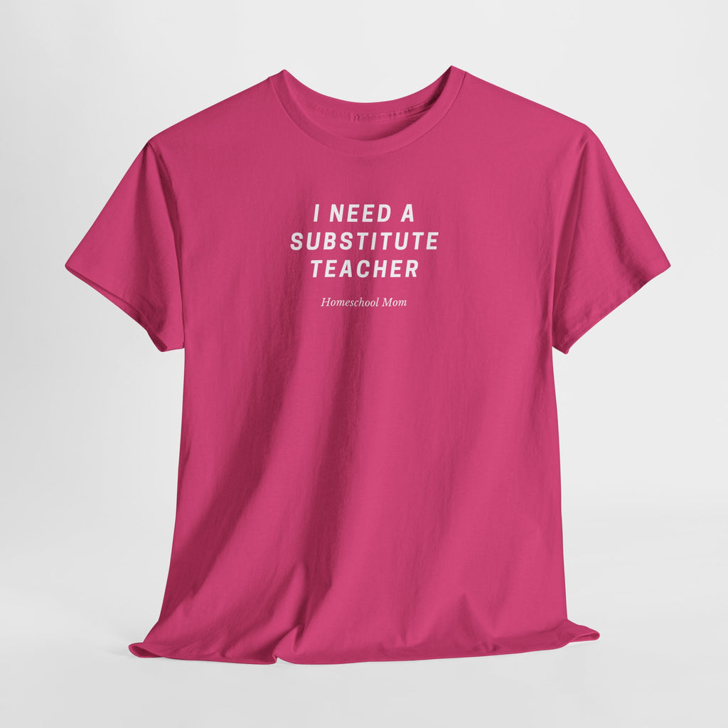I Need a Substitute Teacher Homeschool Mom T-Shirt | Teacher Humor Tee