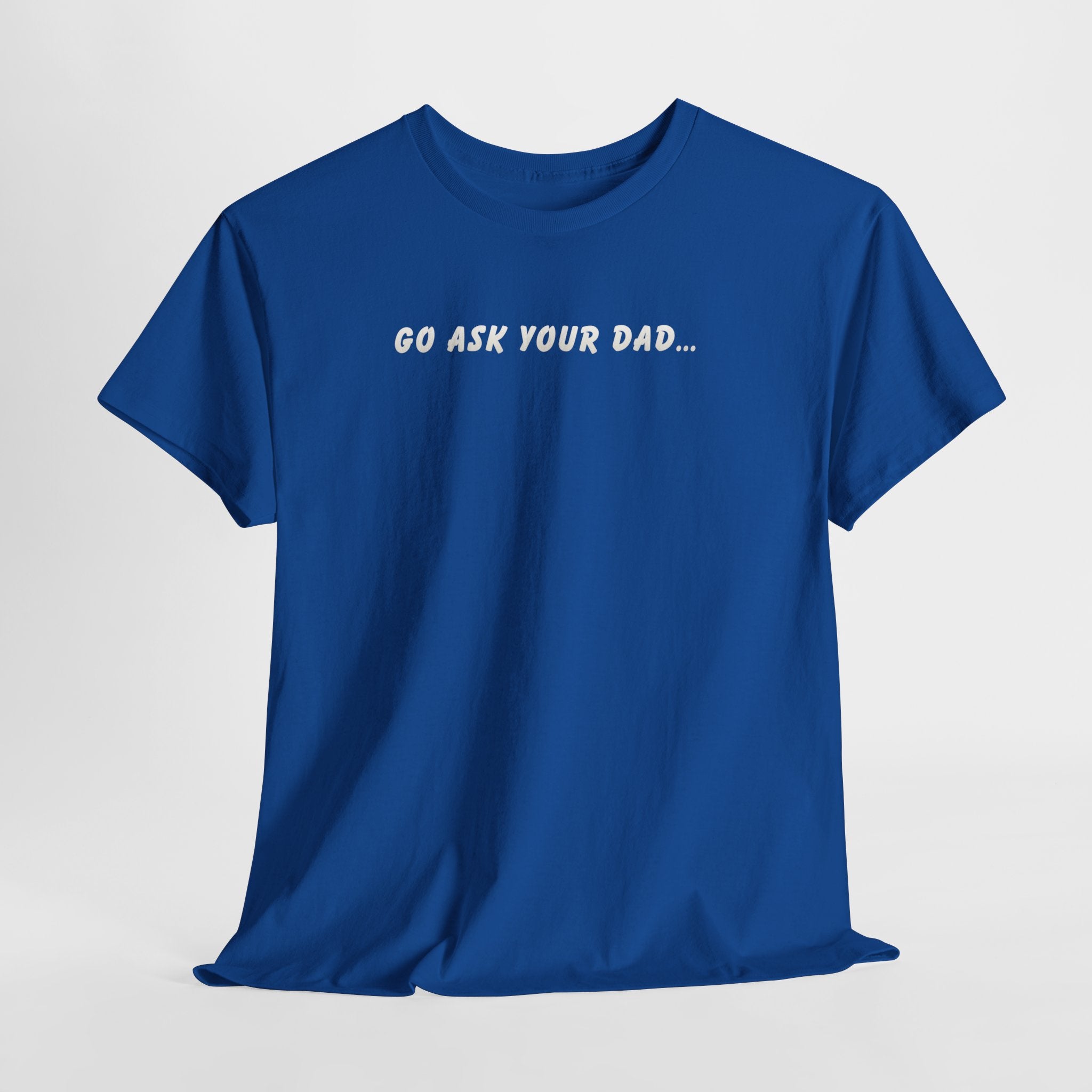Go Ask Your Dad T-Shirt — Funny Mom Quote Tee