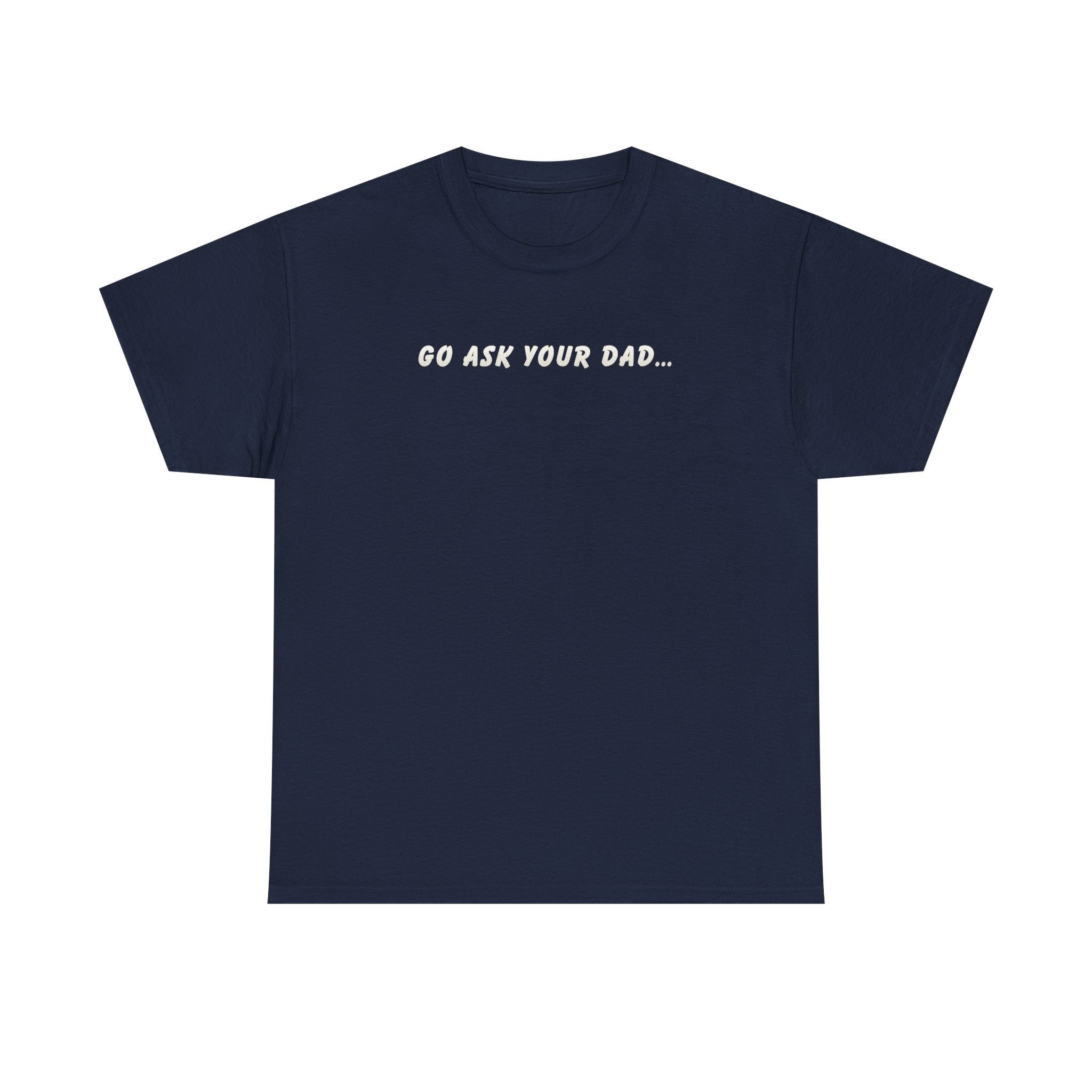 Go Ask Your Dad T-Shirt — Funny Mom Quote Tee