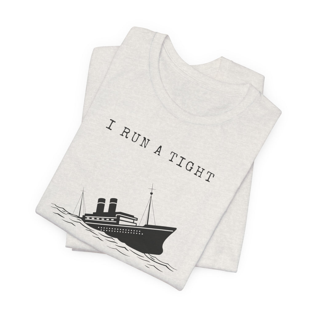 I Run a Tight Shipwreck T-Shirt | Funny Nautical Quote