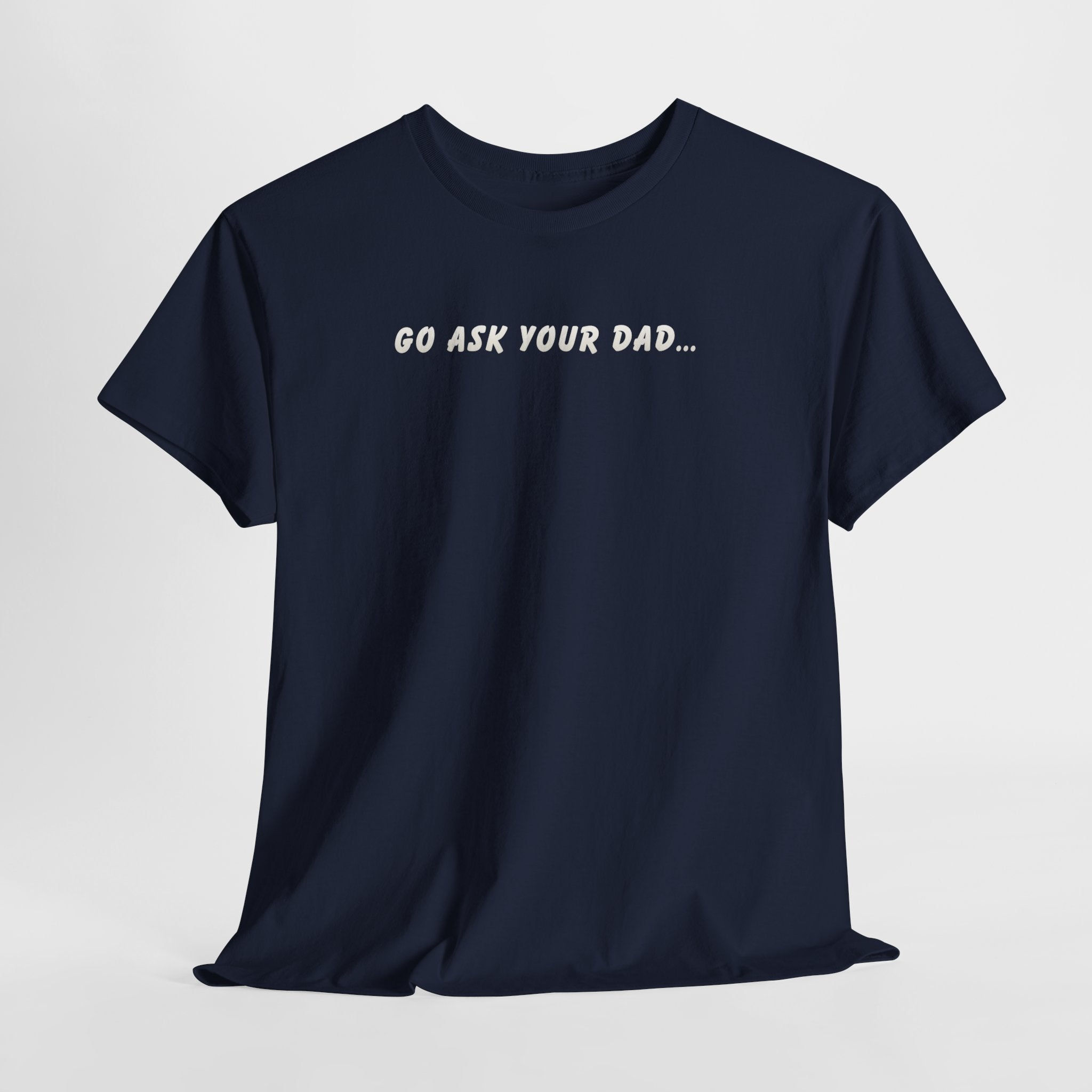 Go Ask Your Dad T-Shirt — Funny Mom Quote Tee