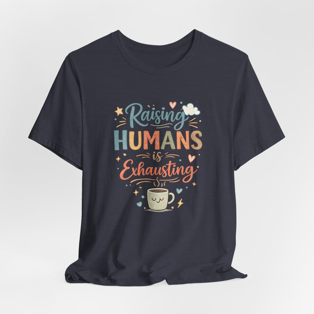 Raising Humans Is Exhausting T-Shirt – Funny Mom Dad Parenting Tee