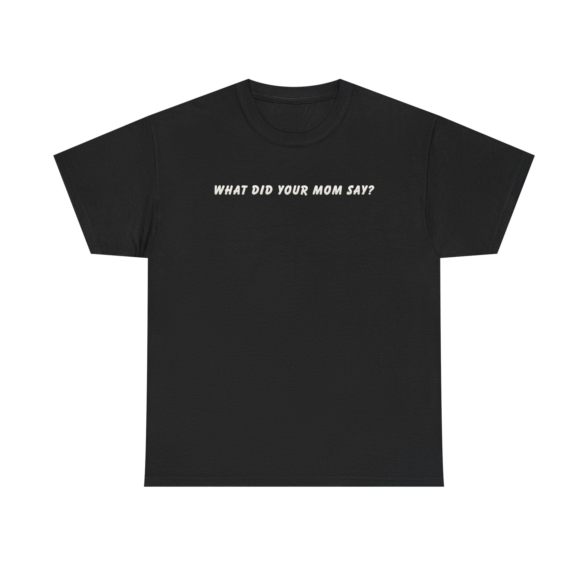 Dad T‑Shirt "What Did Your Mom Say?" — Funny Fatherhood Tee for Dads