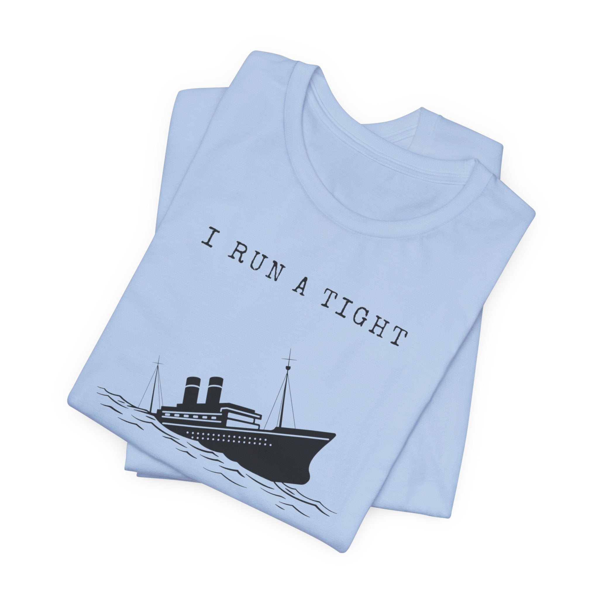 I Run a Tight Shipwreck T-Shirt | Funny Nautical Quote