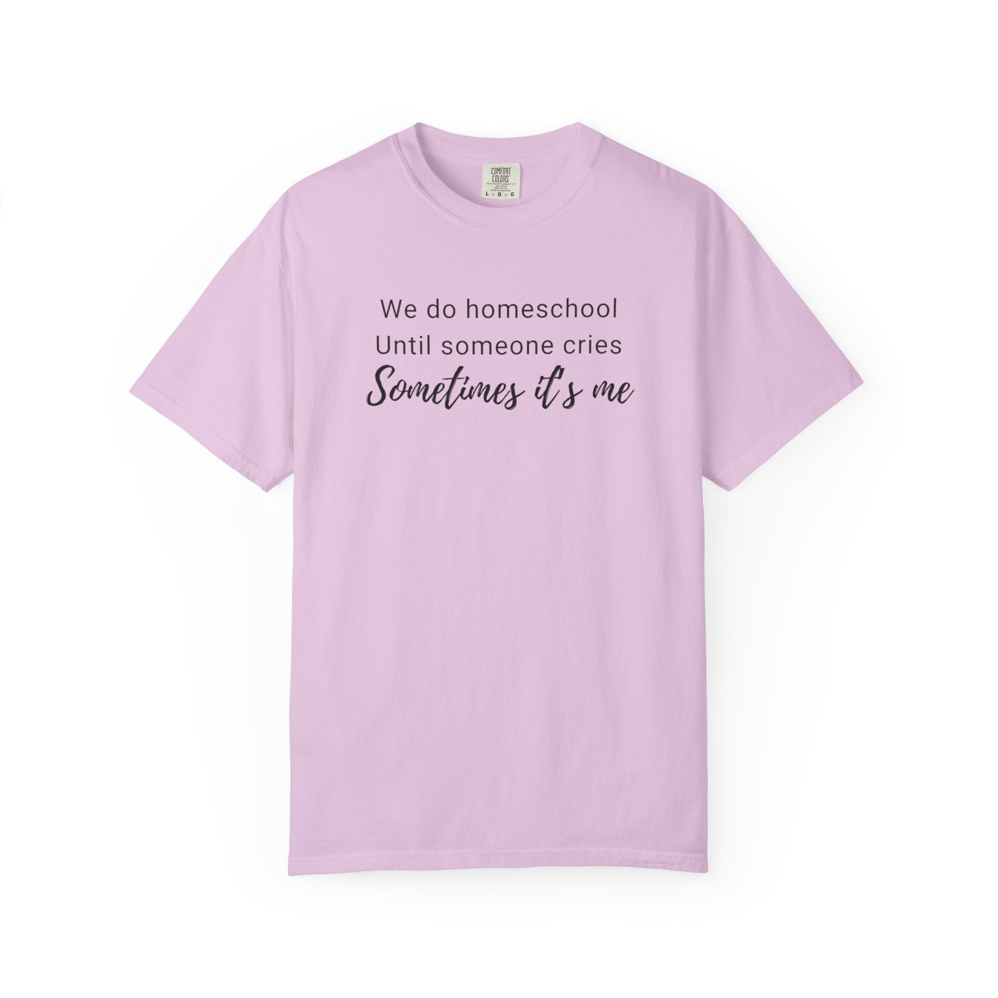 We do homeschool until someone cries Sometimes it's me T-Shirt | Funny Homeschool Mom Tee